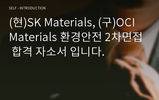 (현)SK Materials, (구)OCI Materials 환경안전 2차면접 합격 자소서 입니다.