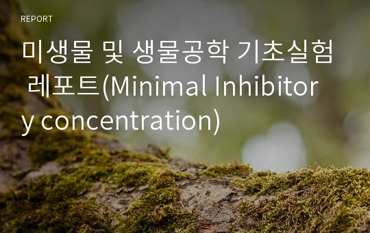 미생물 및 생물공학 기초실험 레포트(Minimal Inhibitory concentration)