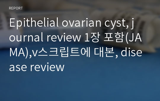 Epithelial ovarian cyst, journal review 1장 포함(JAMA),v스크립트에 대본, disease review