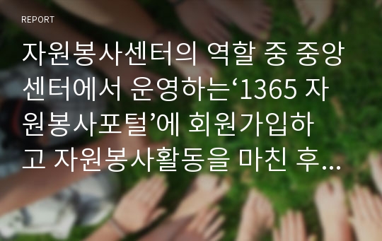 자원봉사센터의 역할 중 중앙센터에서 운영하는‘1365 자원봉사포털’에 회원가입하고 자원봉사활동을 마친 후 자원봉사활동 소감