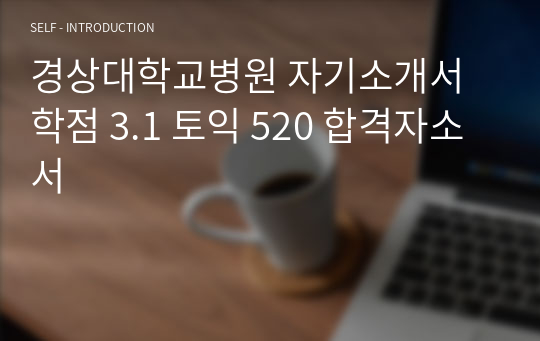 경상대학교병원 자기소개서 학점 3.1 토익 520 합격자소서