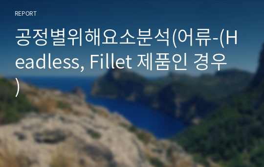 공정별위해요소분석(어류-(Headless, Fillet 제품인 경우)