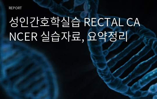 성인간호학실습 RECTAL CANCER 실습자료, 요약정리