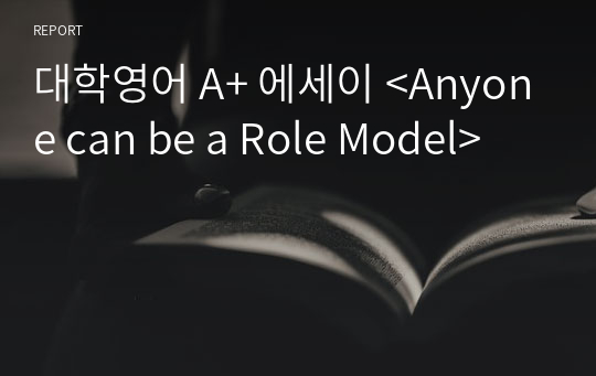 대학영어 A+ 에세이 &lt;Anyone can be a Role Model&gt;