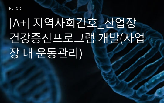 [A+] 지역사회간호_산업장 건강증진프로그램 개발(사업장 내 운동관리)