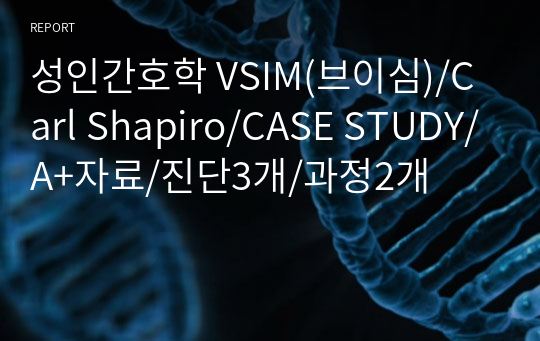 성인간호학 VSIM(브이심)/Carl Shapiro/CASE STUDY/A+자료/진단3개/과정2개