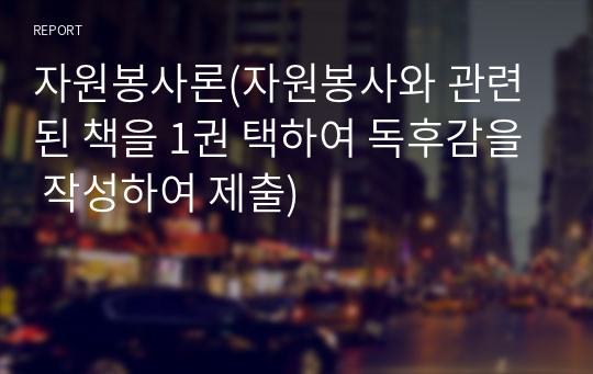 자원봉사론(자원봉사와 관련된 책을 1권 택하여 독후감을 작성하여 제출)