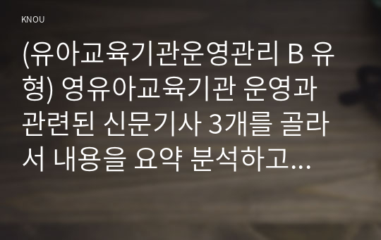 (유아교육기관운영관리 B 유형) 영유아교육기관 운영과 관련된 신문기사 3개를 골라서 내용을 요약 분석하고 시사점