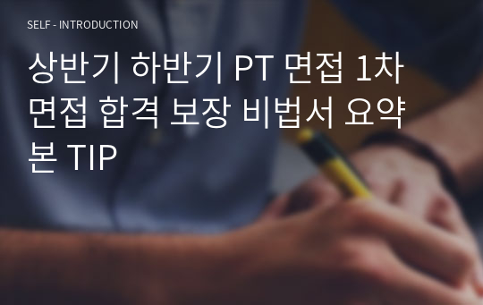 상반기 하반기 PT 면접 1차 면접 합격 보장 비법서 요약본 TIP