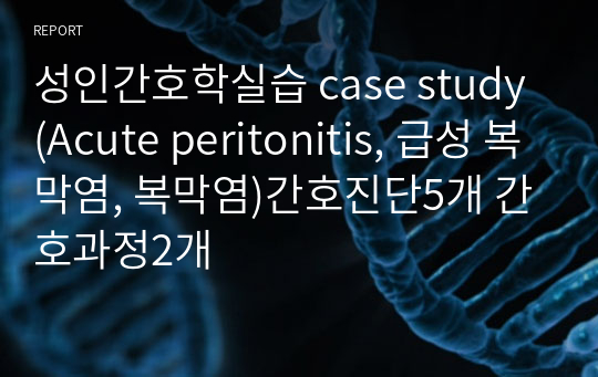 성인간호학실습 case study (Acute peritonitis, 급성 복막염, 복막염)간호진단5개 간호과정2개