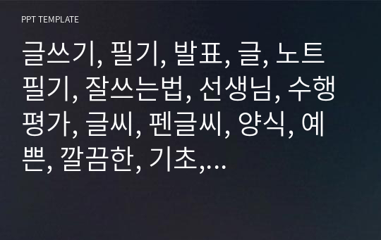 글쓰기, 필기, 발표, 글, 노트필기, 잘쓰는법, 선생님, 수행평가, 글씨, 펜글씨, 양식, 예쁜, 깔끔한, 기초, 학교, 문예 .pptx