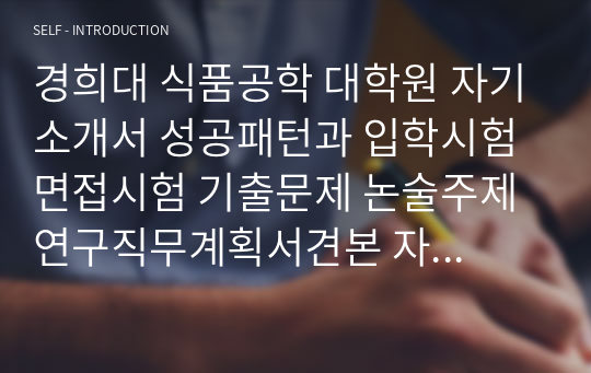 경희대 식품공학 대학원 자기소개서 성공패턴과 입학시험 면접시험 기출문제 논술주제 연구직무계획서견본 자소서입력항목분석