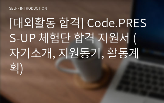 [대외활동 합격] Code.PRESS-UP 체험단 합격 지원서 (자기소개, 지원동기, 활동계획)