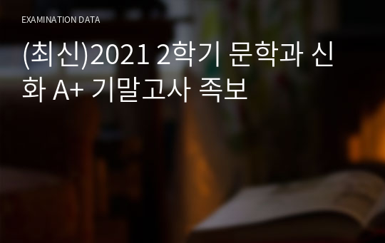 (최신)2021 2학기 문학과 신화 A+ 기말고사 족보