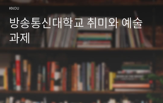 방송통신대학교 취미와 예술 과제