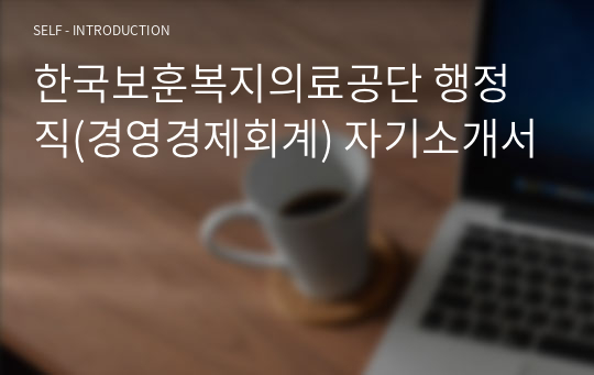 한국보훈복지의료공단 행정직(경영경제회계) 자기소개서