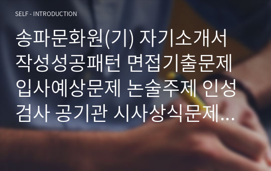 송파문화원(기) 자기소개서 작성성공패턴 면접기출문제 입사예상문제 논술주제 인성검사 공기관 시사상식문제 적성검사 직무수행계획서견본