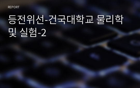 [건국대학교 물리학및실험2 A+][2024 Ver] 등전위선