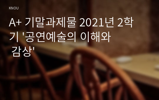 A+ 기말과제물 2021년 2학기 &#039;공연예술의 이해와 감상&#039;