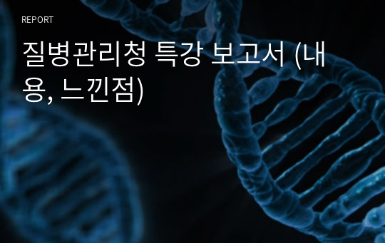 질병관리청 특강 보고서 (내용, 느낀점)