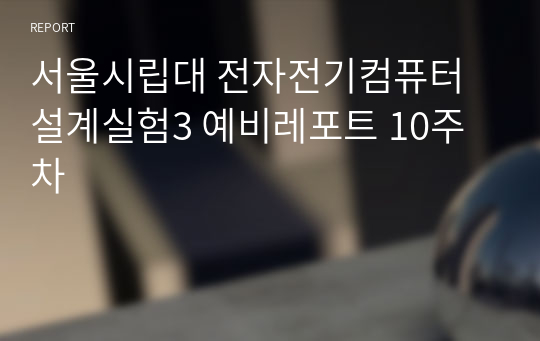 서울시립대 전자전기컴퓨터설계실험3 예비레포트 10주차