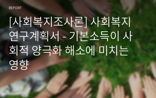 [사회복지조사론] 사회복지 연구계획서 - 기본소득이 사회적 양극화 해소에 미치는 영향