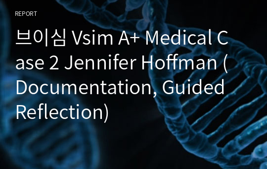 브이심 Vsim A+ Medical Case 2 Jennifer Hoffman (Documentation, Guided Reflection)