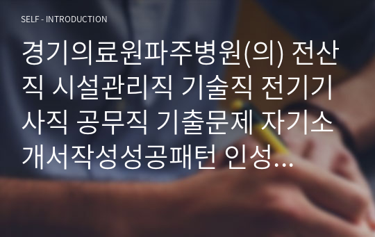 경기의료원파주병원(의) 전산직 시설관리직 기술직 전기기사직 공무직 기출문제 자기소개서작성성공패턴 인성검사 직무계획서 입사지원서작성요령