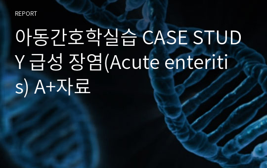 아동간호학실습 CASE STUDY 급성 장염(Acute enteritis) A+자료