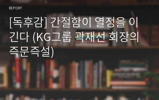 [독후감] 간절함이 열정을 이긴다 (KG그룹 곽재선 회장의 즉문즉설)