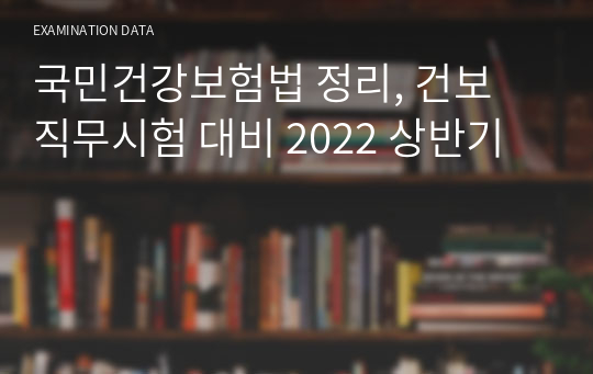 국민건강보험법 정리, 건보 직무시험 대비 2022 상반기