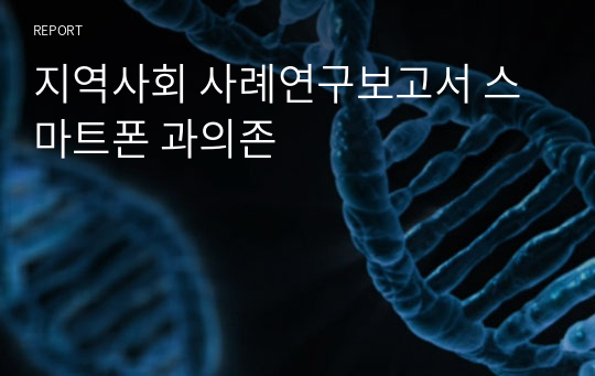 지역사회 사례연구보고서 스마트폰 과의존