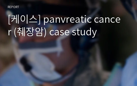 [케이스] panvreatic cancer (췌장암) case study