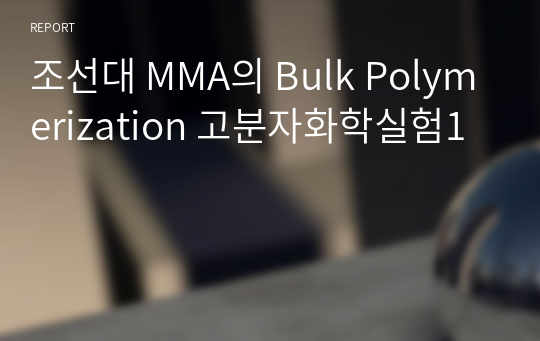 조선대 MMA의 Bulk Polymerization 고분자화학실험1