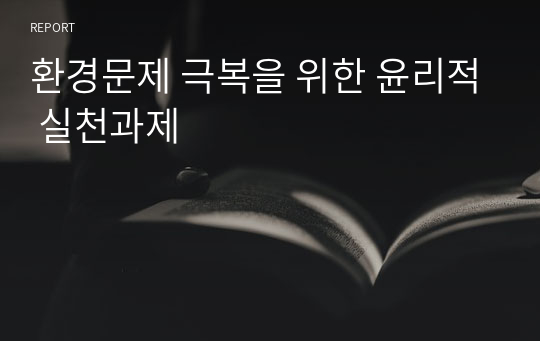 환경문제 극복을 위한 윤리적 실천과제