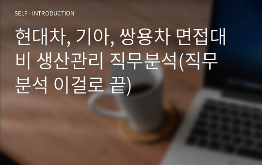 현대차, 기아, 쌍용차 면접대비 생산관리 직무분석(직무 분석 이걸로 끝)