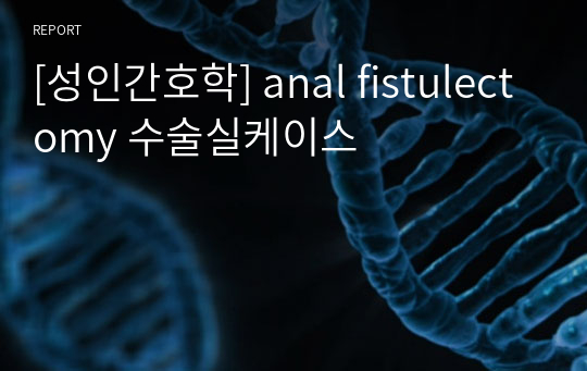 [성인간호학] anal fistulectomy 수술실케이스