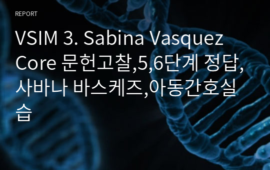 VSIM 3. Sabina Vasquez Core 문헌고찰,5,6단계 정답,사바나 바스케즈,아동간호실습