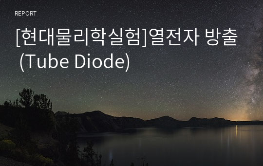 [현대물리학실험]열전자 방출 (Tube Diode)