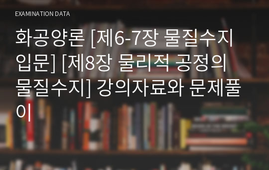 화공양론 [제6-7장 물질수지 입문] [제8장 물리적 공정의 물질수지] 강의자료와 문제풀이