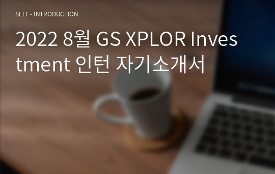 2022 8월 GS XPLOR Investment 인턴 자기소개서