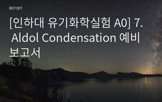 [인하대 유기화학실험 A0] 7. Aldol Condensation 예비보고서