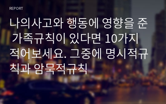 나의사고와 행동에 영향을 준 가족규칙이 있다면 10가지 적어보세요. 그중에 명시적규칙과 암묵적규칙