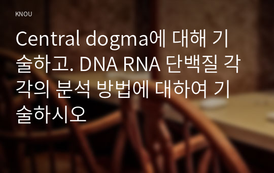 Central dogma에 대해 기술하고. DNA RNA 단백질 각각의 분석 방법에 대하여 기술하시오