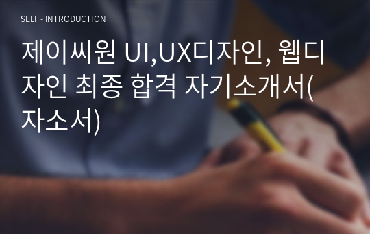 제이씨원 UI,UX디자인, 웹디자인 최종 합격 자기소개서(자소서)