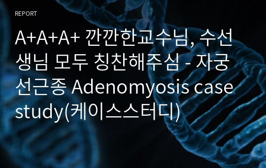 A+A+A+ 깐깐한교수님, 수선생님 모두 칭찬해주심 - 자궁선근종 Adenomyosis case study(케이스스터디)
