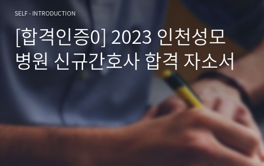 [합격인증0] 2023 인천성모병원 신규간호사 합격 자소서