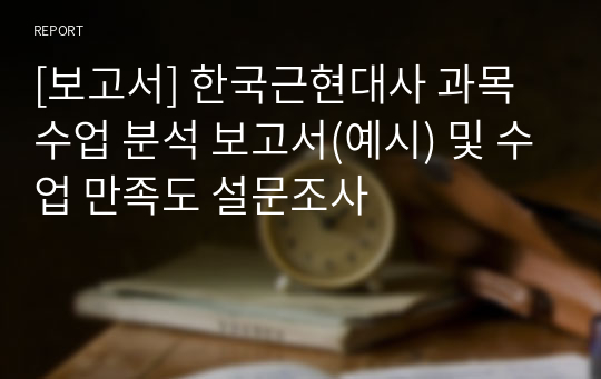 [보고서] 한국근현대사 과목 수업 분석 보고서(예시) 및 수업 만족도 설문조사