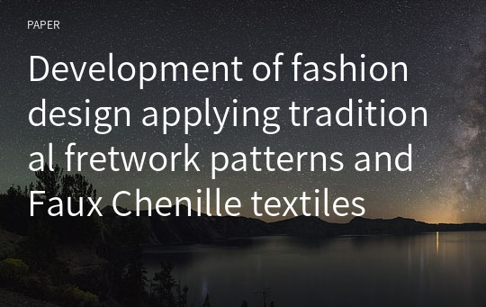 Development of fashion design applying traditional fretwork patterns and Faux Chenille textiles