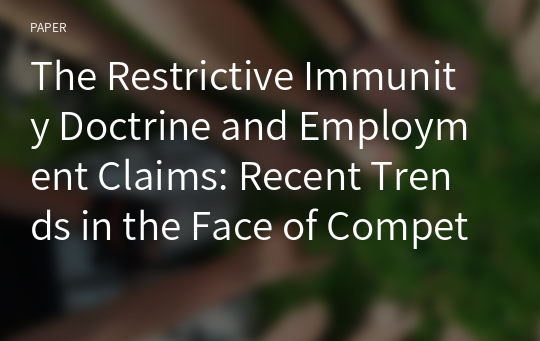 The Restrictive Immunity Doctrine and Employment Claims: Recent Trends in the Face of Competing Interests